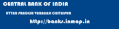 CENTRAL BANK OF INDIA  UTTAR PRADESH VARANASI CHITAIPUR   banks information 